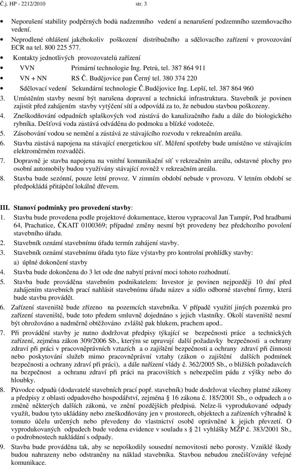 Petrů, tel. 387 864 911 VN + NN RS Č. Budějovice pan Černý tel. 380 374 220 Sdělovací vedení Sekundární technologie Č.Budějovice Ing. Lepší, tel. 387 864 960 3.