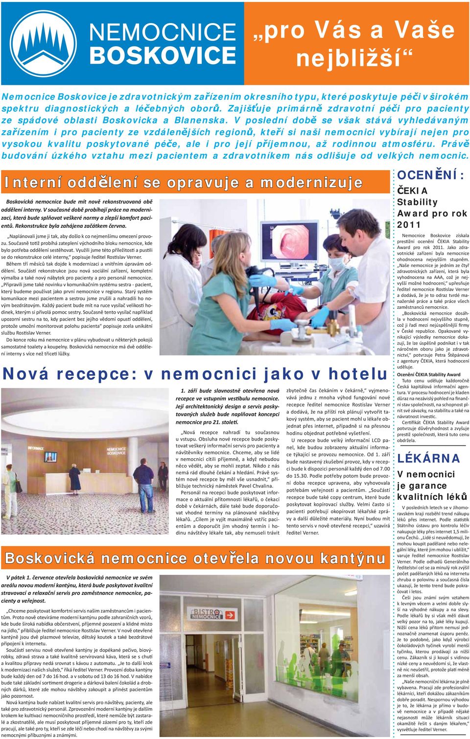 V poslední době se však stává vyhledávaným zařízením i pro pacienty ze vzdálenějších regionů, kteří si naši nemocnici vybírají nejen pro vysokou kvalitu poskytované péče, ale i pro její příjemnou, až