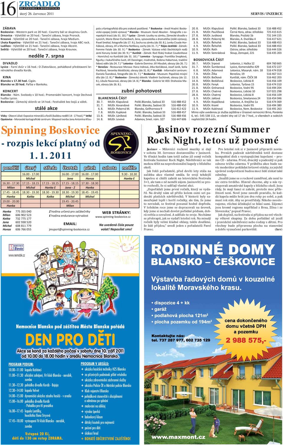 Světlá - Výletiště ve 20 hod.: Taneční zábava, hraje Krounex. neděle 7. srpna DIVADLO Lysice - Farní dvůr v 16 hod.: O Zlatovlásce, pohádkové představení brněnského divadla Koráb. Blansko v 17.30 hod.