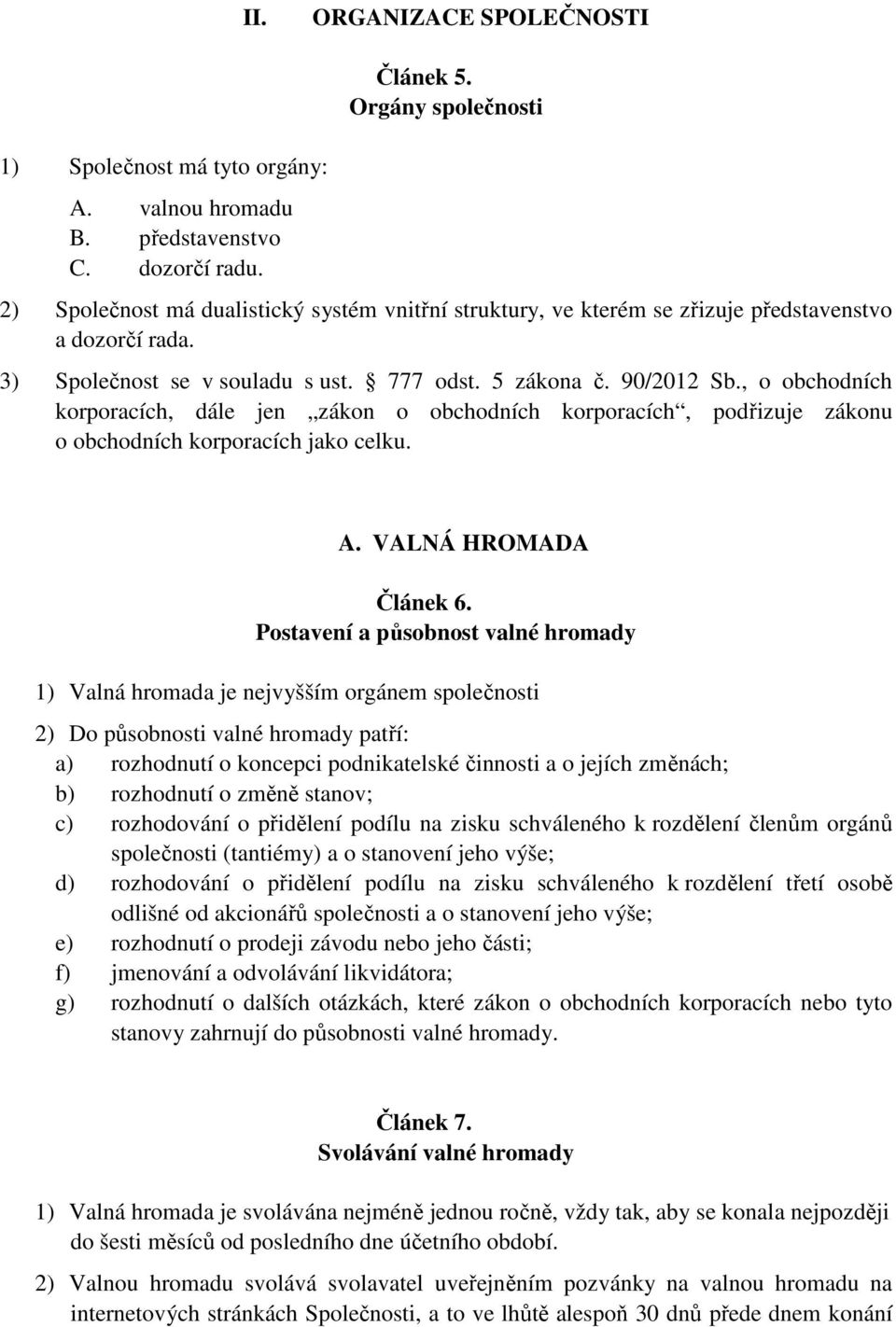 , o obchodních korporacích, dále jen zákon o obchodních korporacích, podřizuje zákonu o obchodních korporacích jako celku. A. VALNÁ HROMADA Článek 6.