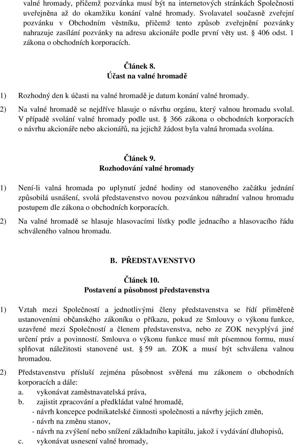 1 zákona o obchodních korporacích. Článek 8. Účast na valné hromadě 1) Rozhodný den k účasti na valné hromadě je datum konání valné hromady.