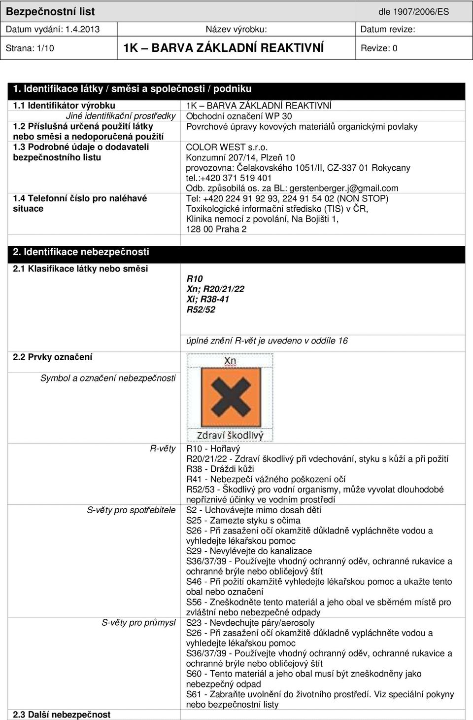 2 Příslušná určená použití látky Povrchové úpravy kovových materiálů organickými povlaky nebo směsi a nedoporučená použití 1.3 Podrobné údaje o dodavateli COLOR WEST s.r.o. bezpečnostního listu Konzumní 207/14, Plzeň 10 provozovna: Čelakovského 1051/II, CZ-337 01 Rokycany tel.