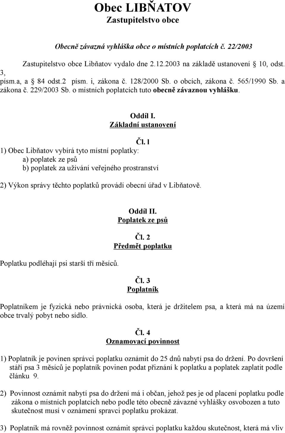 l 1) Obec Libňatov vybírá tyto místní poplatky: a) poplatek ze psů b) poplatek za užívání veřejného prostranství 2) Výkon správy těchto poplatků provádí obecní úřad v Libňatově.