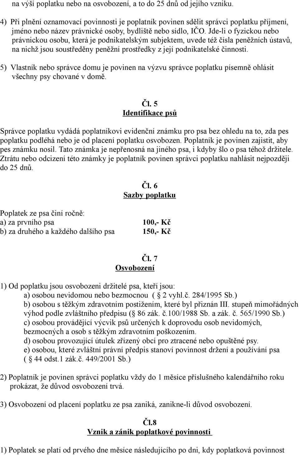 Jde-li o fyzickou nebo právnickou osobu, která je podnikatelským subjektem, uvede též čísla peněžních ústavů, na nichž jsou soustředěny peněžní prostředky z její podnikatelské činnosti.