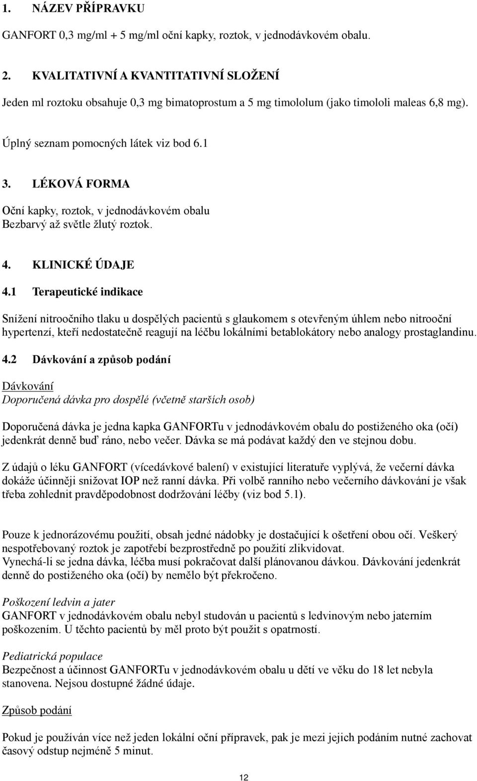 LÉKOVÁ FORMA Oční kapky, roztok, v jednodávkovém obalu Bezbarvý až světle žlutý roztok. 4. KLINICKÉ ÚDAJE 4.