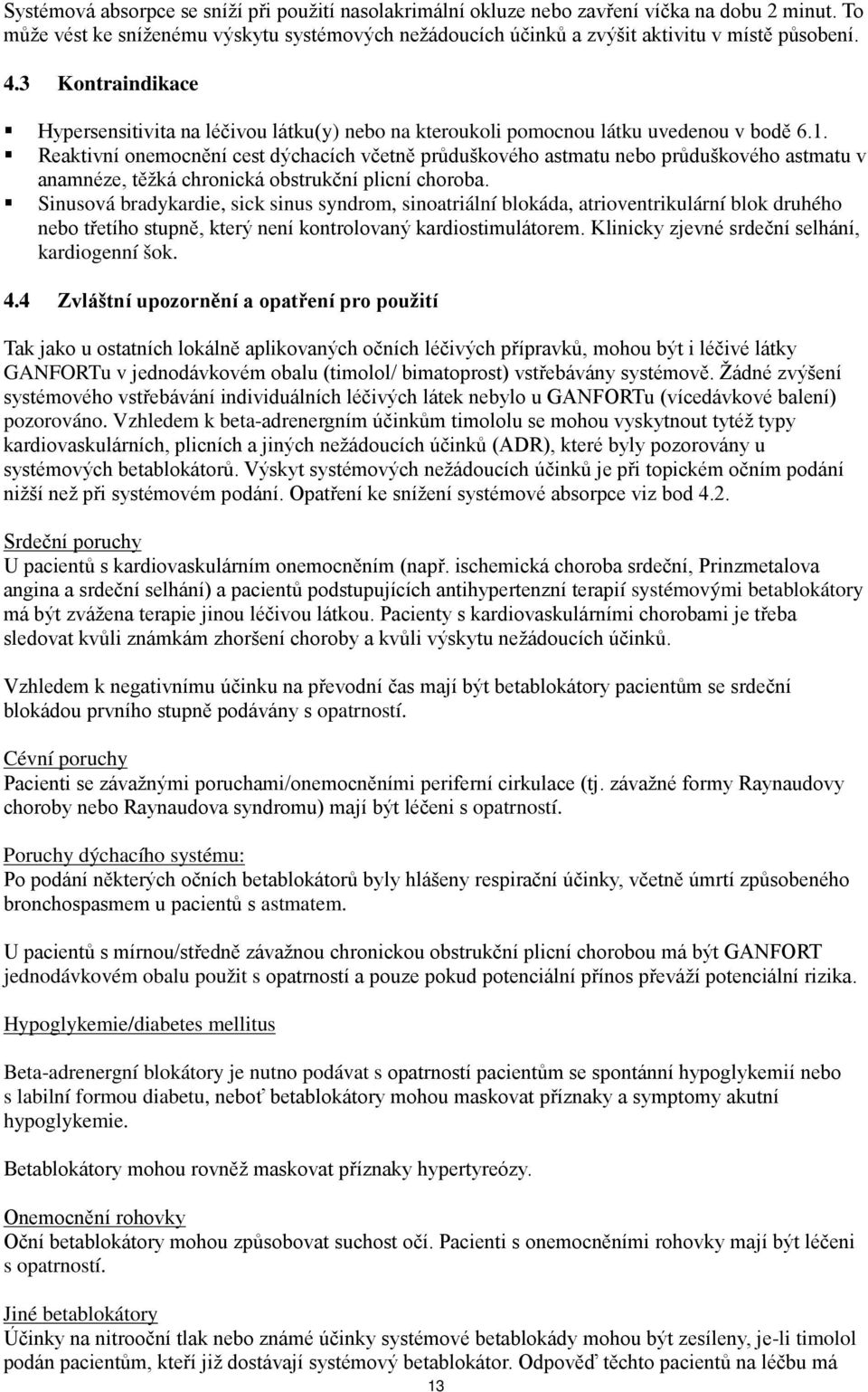 Reaktivní onemocnění cest dýchacích včetně průduškového astmatu nebo průduškového astmatu v anamnéze, těžká chronická obstrukční plicní choroba.