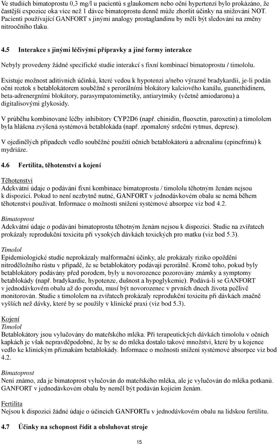 5 Interakce s jinými léčivými přípravky a jiné formy interakce Nebyly provedeny žádné specifické studie interakcí s fixní kombinací bimatoprostu / timololu.