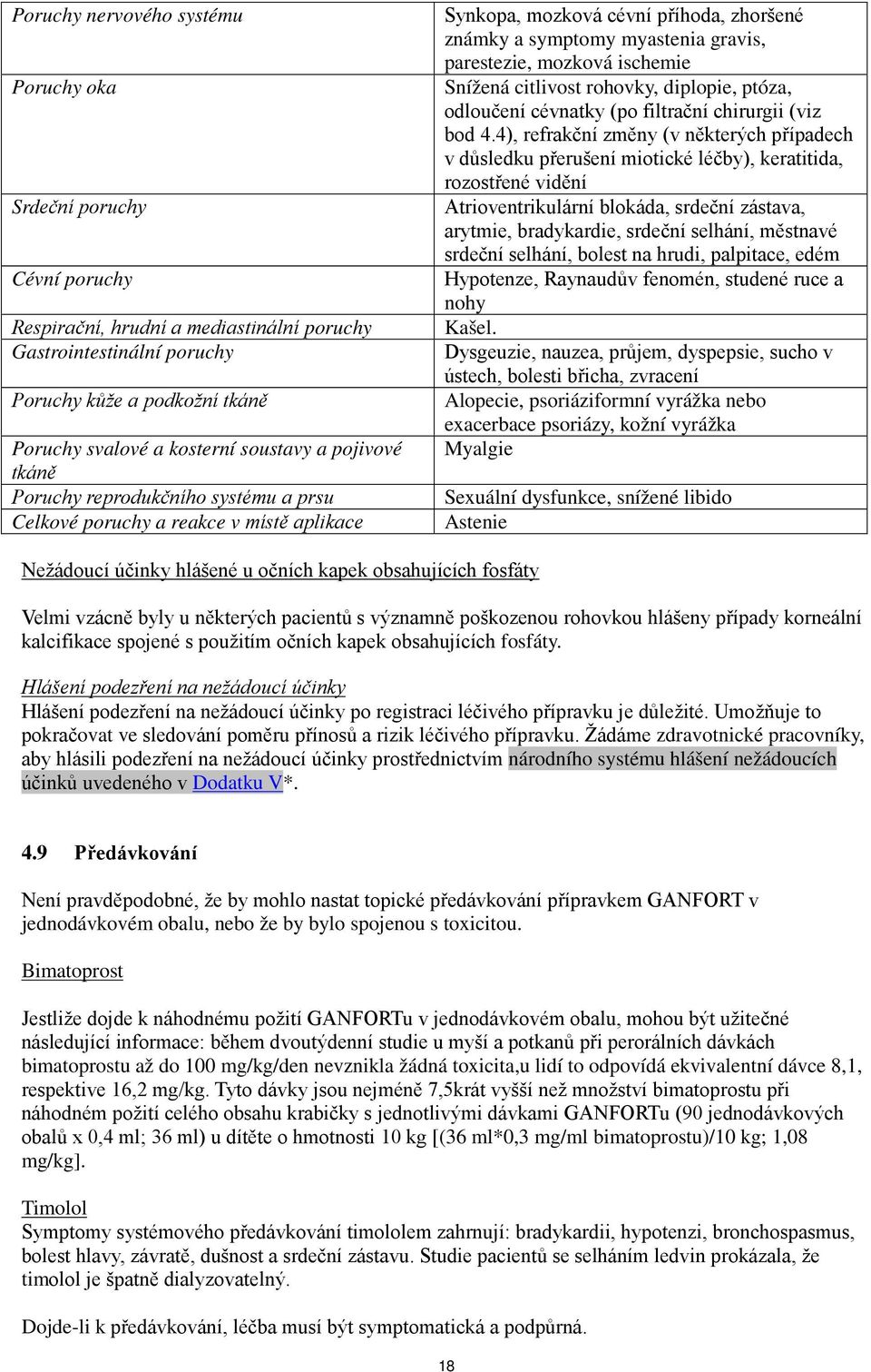 mozková ischemie Snížená citlivost rohovky, diplopie, ptóza, odloučení cévnatky (po filtrační chirurgii (viz bod 4.