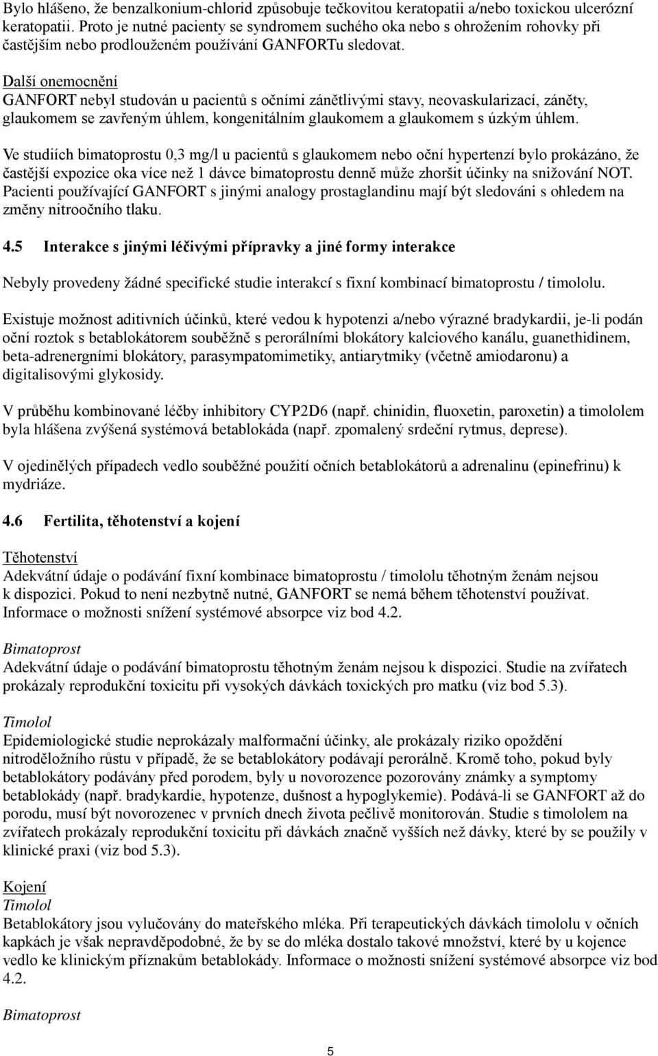 Další onemocnění GANFORT nebyl studován u pacientů s očními zánětlivými stavy, neovaskularizací, záněty, glaukomem se zavřeným úhlem, kongenitálním glaukomem a glaukomem s úzkým úhlem.