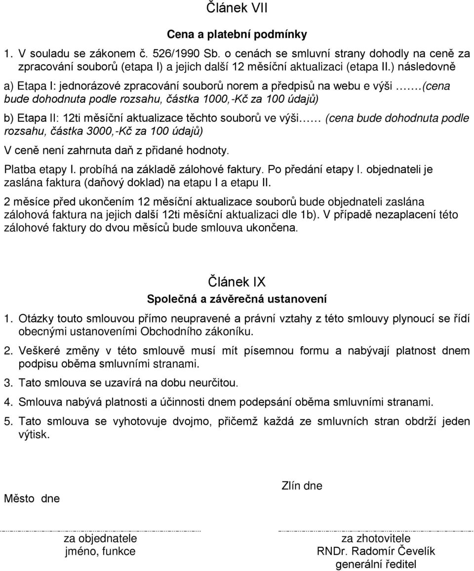 (cena bude dohodnuta podle rozsahu, částka 1000,-Kč za 100 údajů) b) Etapa II: 12ti měsíční aktualizace těchto souborů ve výši (cena bude dohodnuta podle rozsahu, částka 3000,-Kč za 100 údajů) V ceně