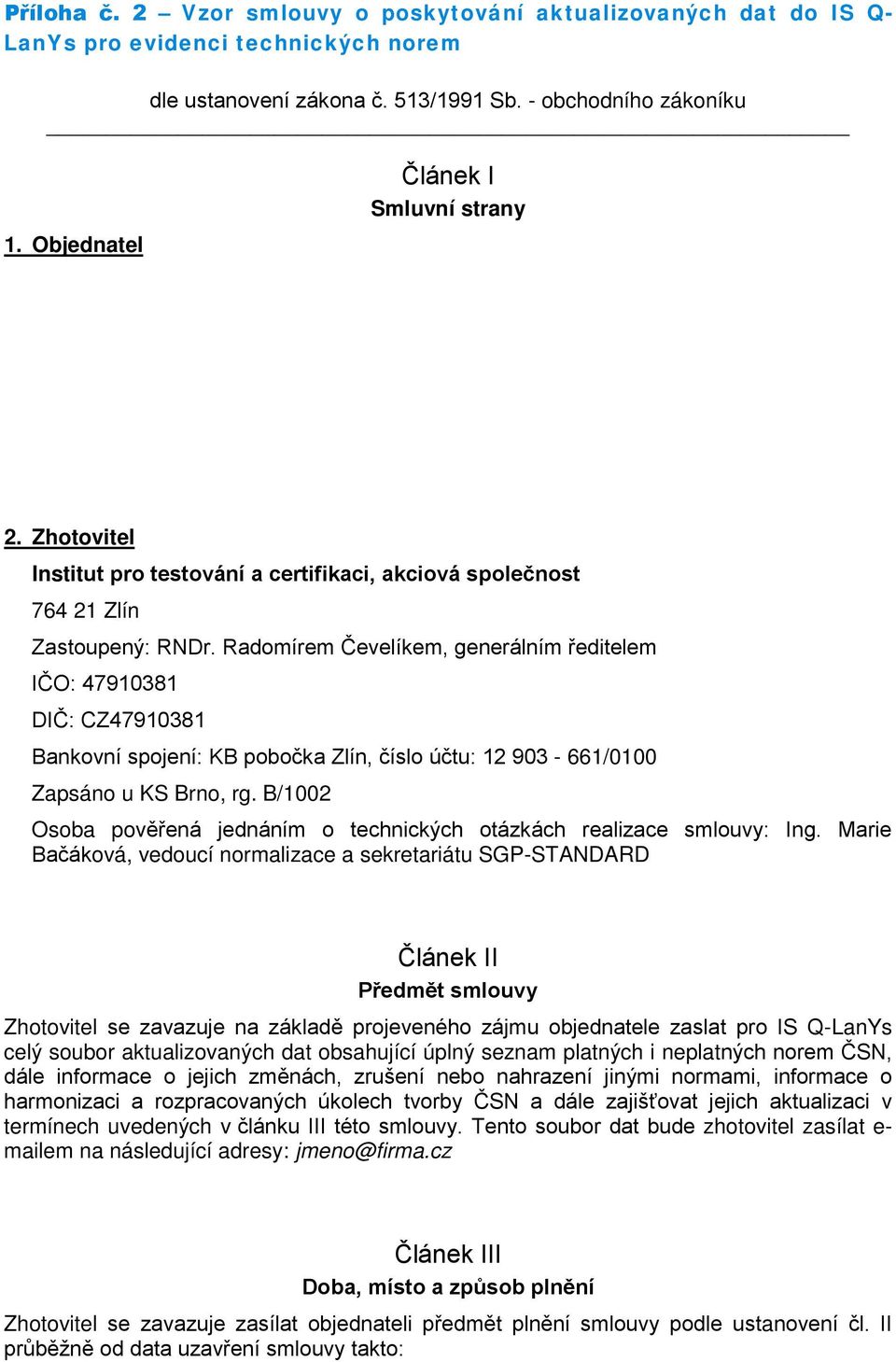 Radomírem Čevelíkem, generálním ředitelem IČO: 47910381 DIČ: CZ47910381 Bankovní spojení: KB pobočka Zlín, číslo účtu: 12 903-661/0100 Zapsáno u KS Brno, rg.