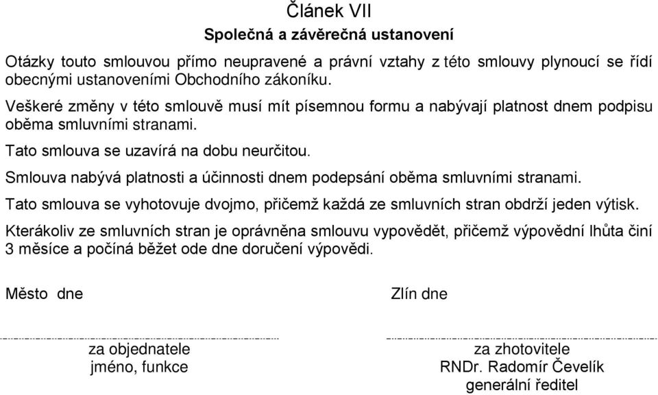 Smlouva nabývá platnosti a účinnosti dnem podepsání oběma smluvními stranami. Tato smlouva se vyhotovuje dvojmo, přičemž každá ze smluvních stran obdrží jeden výtisk.