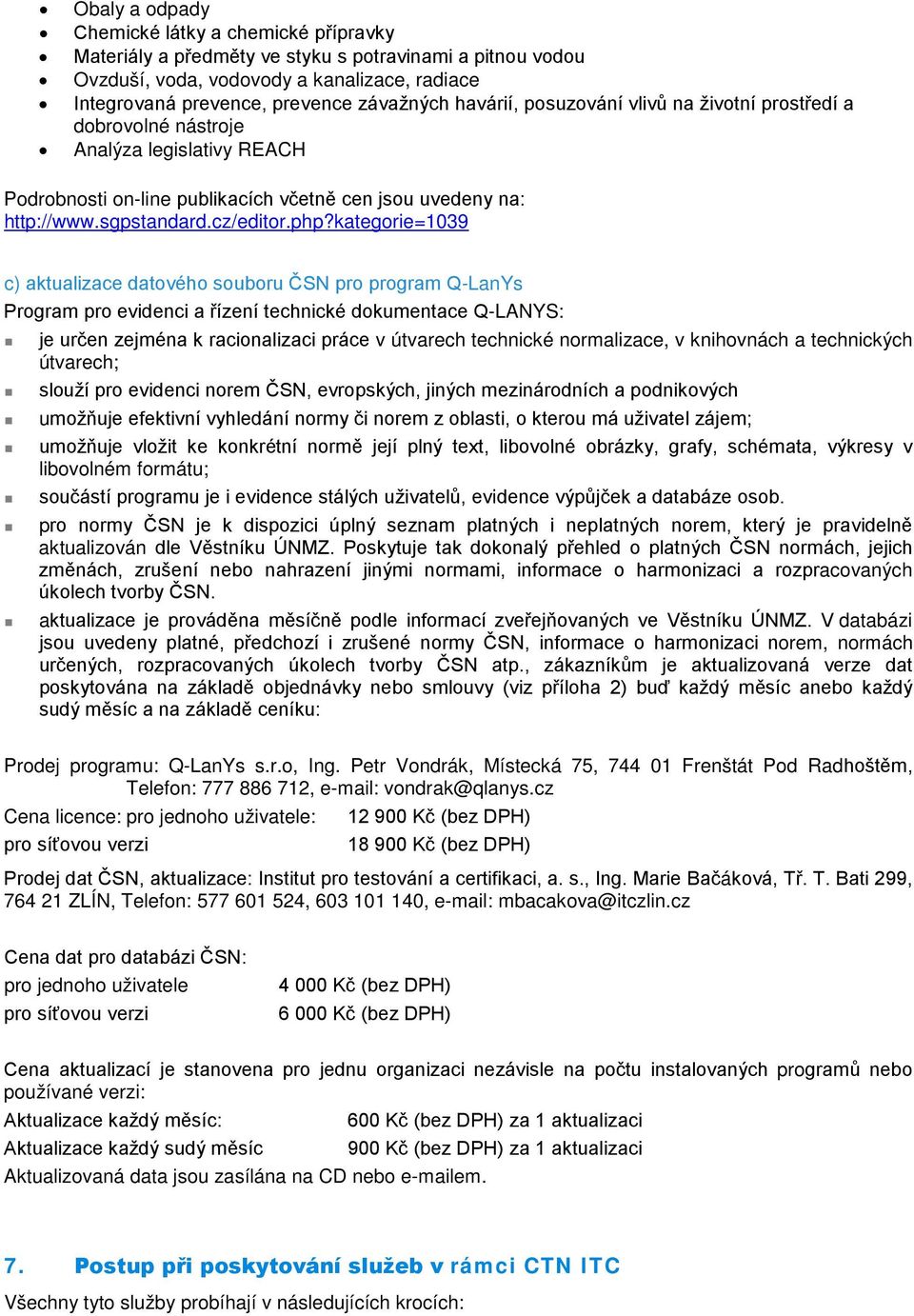 kategorie=1039 c) aktualizace datového souboru ČSN pro program Q-LanYs Program pro evidenci a řízení technické dokumentace Q-LANYS: je určen zejména k racionalizaci práce v útvarech technické