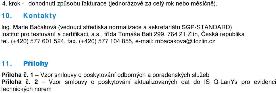 (+420) 577 601 524, fax. (+420) 577 104 855, e-mail: mbacakova@itczlin.cz 11. Přílohy Příloha č.