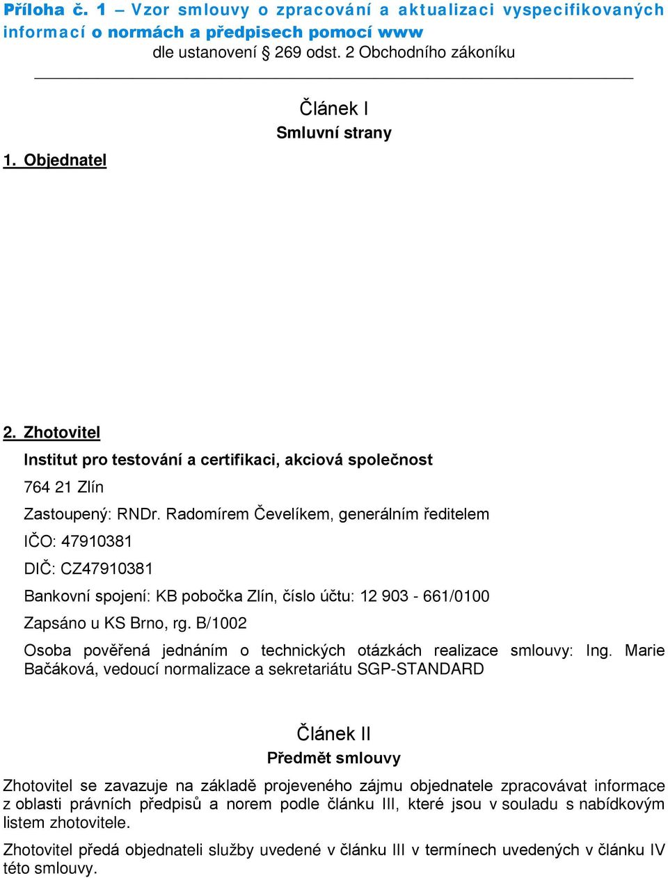 Radomírem Čevelíkem, generálním ředitelem IČO: 47910381 DIČ: CZ47910381 Bankovní spojení: KB pobočka Zlín, číslo účtu: 12 903-661/0100 Zapsáno u KS Brno, rg.