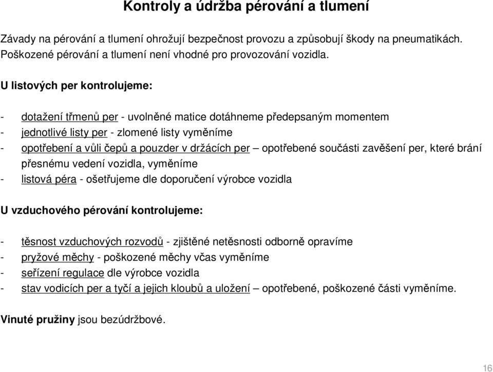 opot ebené sou ásti zav šení per, které brání esnému vedení vozidla, vym níme - listová péra - ošet ujeme dle doporu ení výrobce vozidla U vzduchového pérování kontrolujeme: - t snost vzduchových