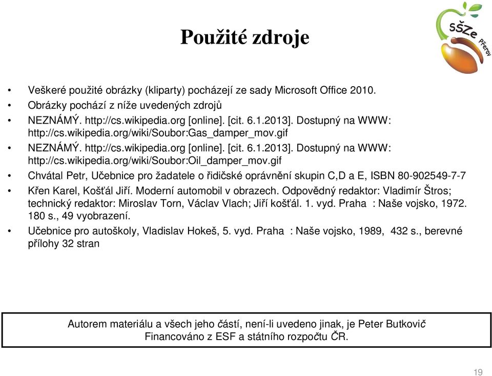 gif Chvátal Petr, U ebnice pro žadatele o idi ské oprávn ní skupin C,D a E, ISBN 80-902549-7-7 K en Karel, Koš ál Ji í. Moderní automobil v obrazech.