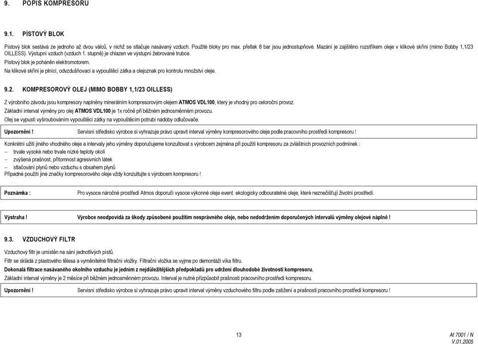 Na klikové skříni je plnící, odvzdušňovací a vypouštěcí zátka a olejoznak pro kontrolu množství oleje. 9.2.