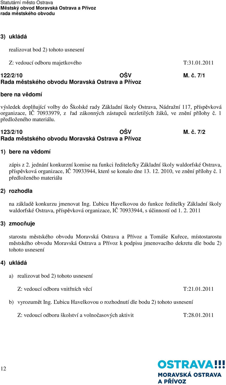 1 předloženého materiálu. 123/2/10 OŠV M. č. 7/2 1) bere na vědomí zápis z 2.