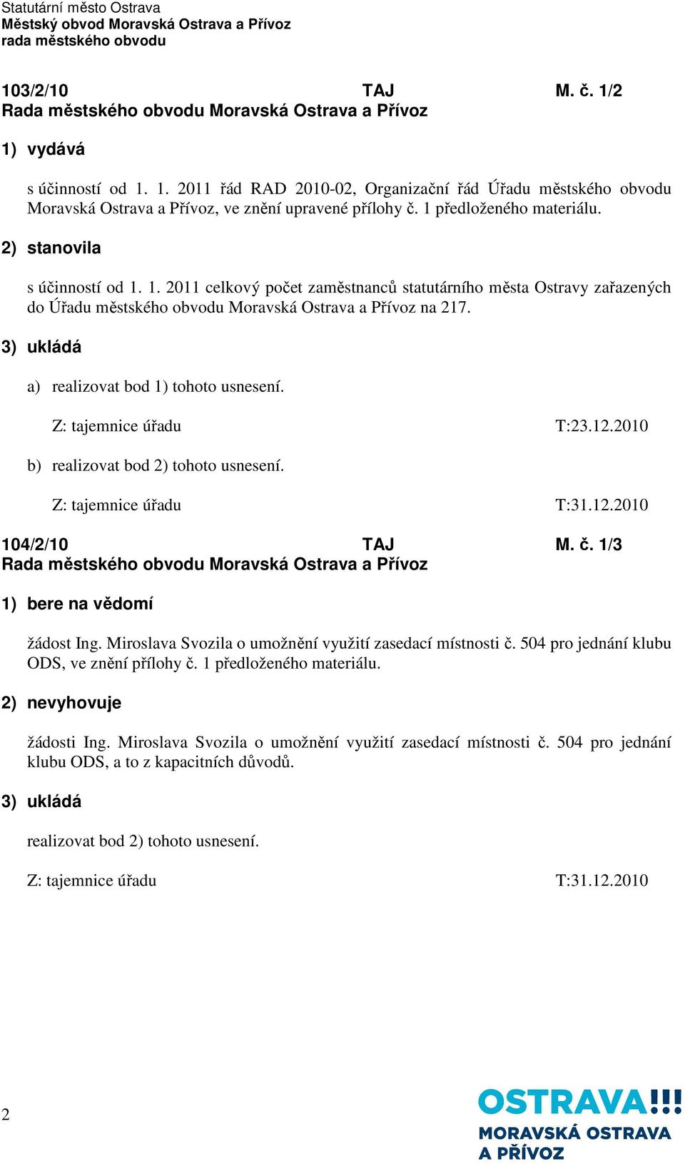 3) ukládá a) realizovat bod 1) tohoto usnesení. Z: tajemnice úřadu T:23.12.2010 b) realizovat bod 2) tohoto usnesení. Z: tajemnice úřadu T:31.12.2010 104/2/10 TAJ M. č.