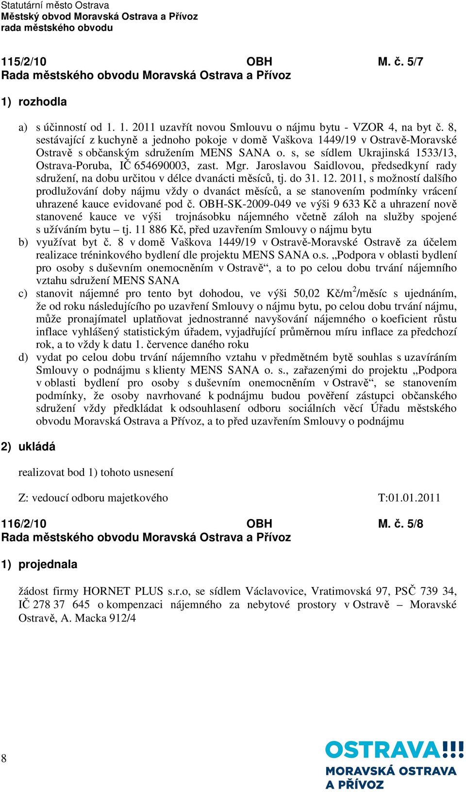 Jaroslavou Saidlovou, předsedkyní rady sdružení, na dobu určitou v délce dvanácti měsíců, tj. do 31. 12.