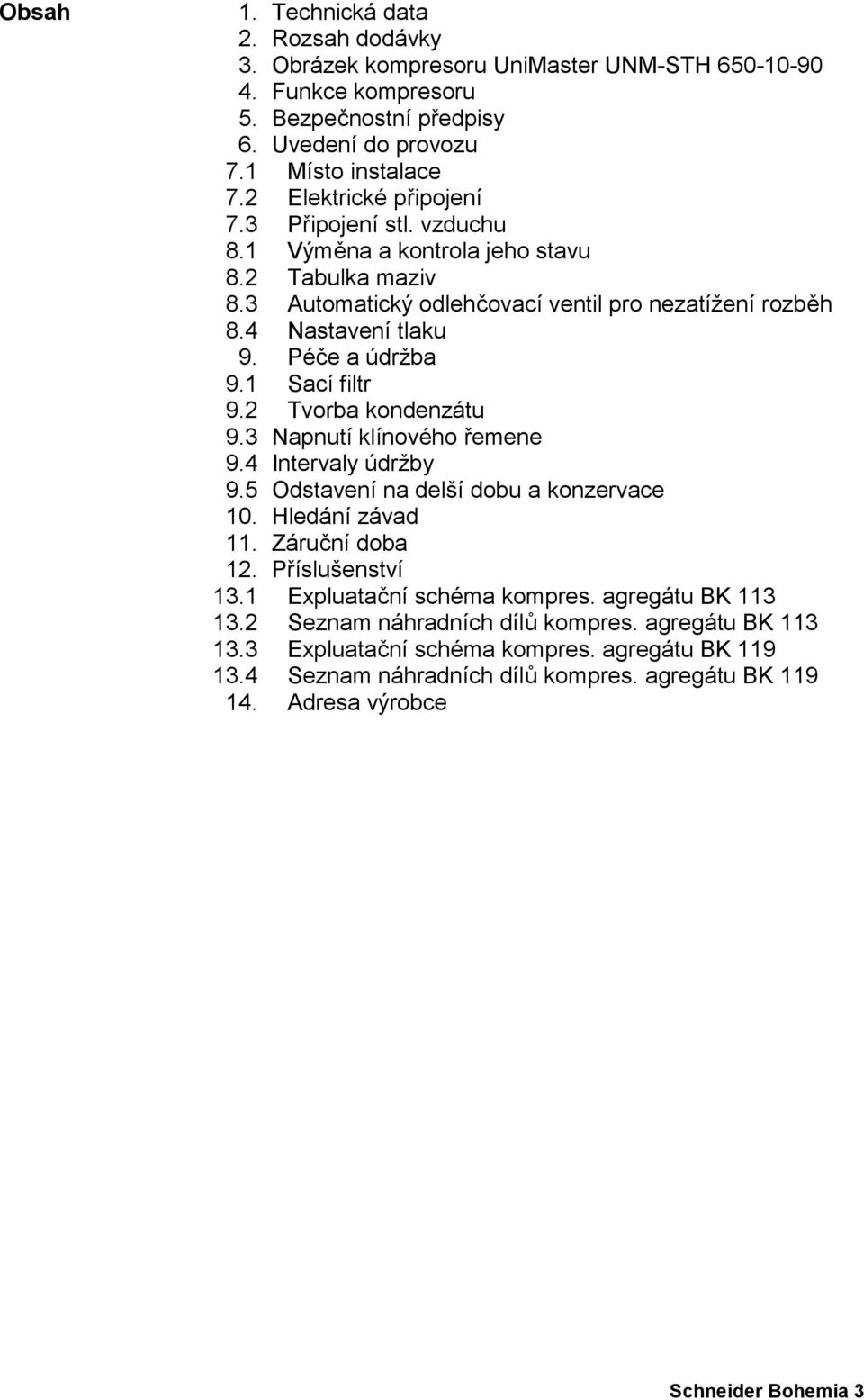 1 Sací filtr 9.2 Tvorba kondenzátu 9.3 Napnutí klínového řemene 9.4 Intervaly údržby 9.5 Odstavení na delší dobu a konzervace 10. Hledání závad 11. Záruční doba 12. Příslušenství 13.