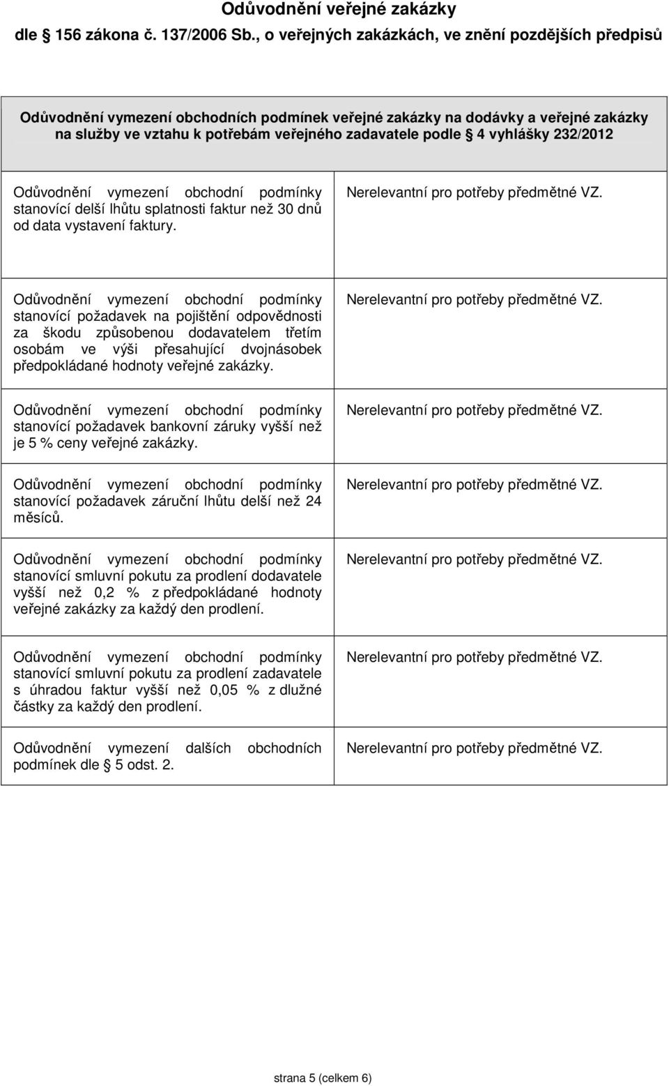 . stanovící požadavek na pojištění odpovědnosti za škodu způsobenou dodavatelem třetím osobám ve výši přesahující dvojnásobek předpokládané hodnoty veřejné zakázky.