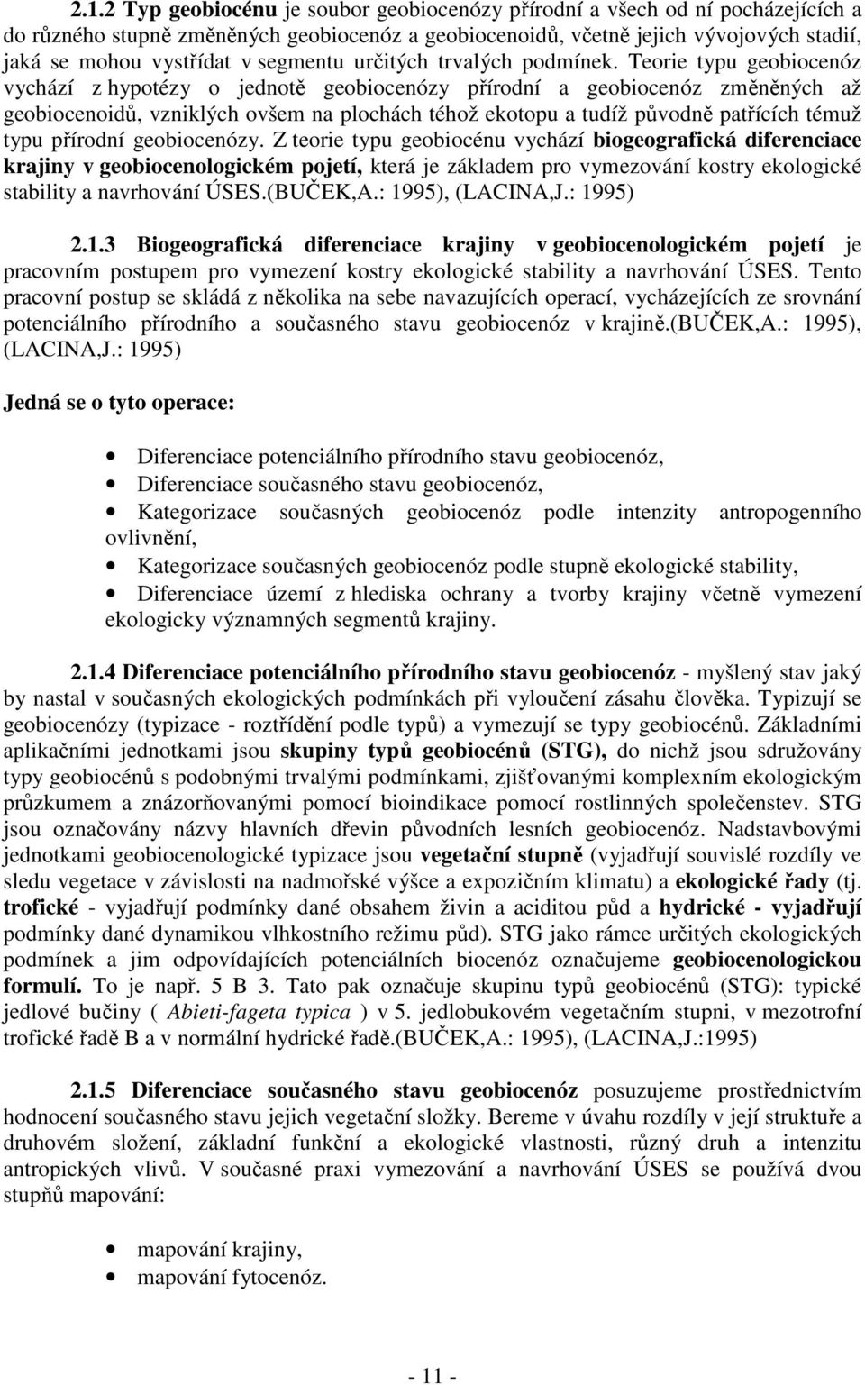Teorie typu geobiocenóz vychází z hypotézy o jednotě geobiocenózy přírodní a geobiocenóz změněných až geobiocenoidů, vzniklých ovšem na plochách téhož ekotopu a tudíž původně patřících témuž typu