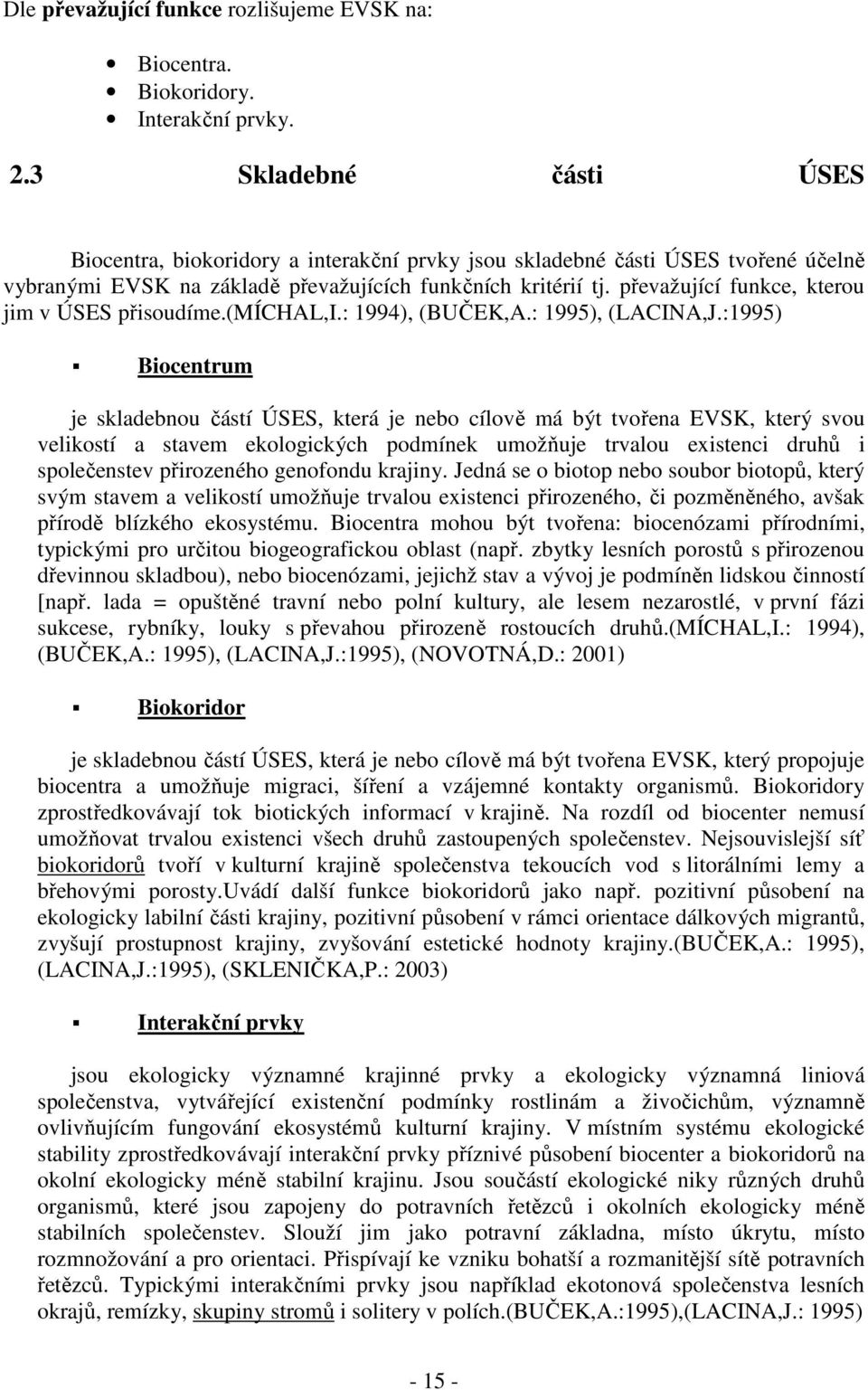převažující funkce, kterou jim v ÚSES přisoudíme.(míchal,i.: 1994), (BUČEK,A.: 1995), (LACINA,J.