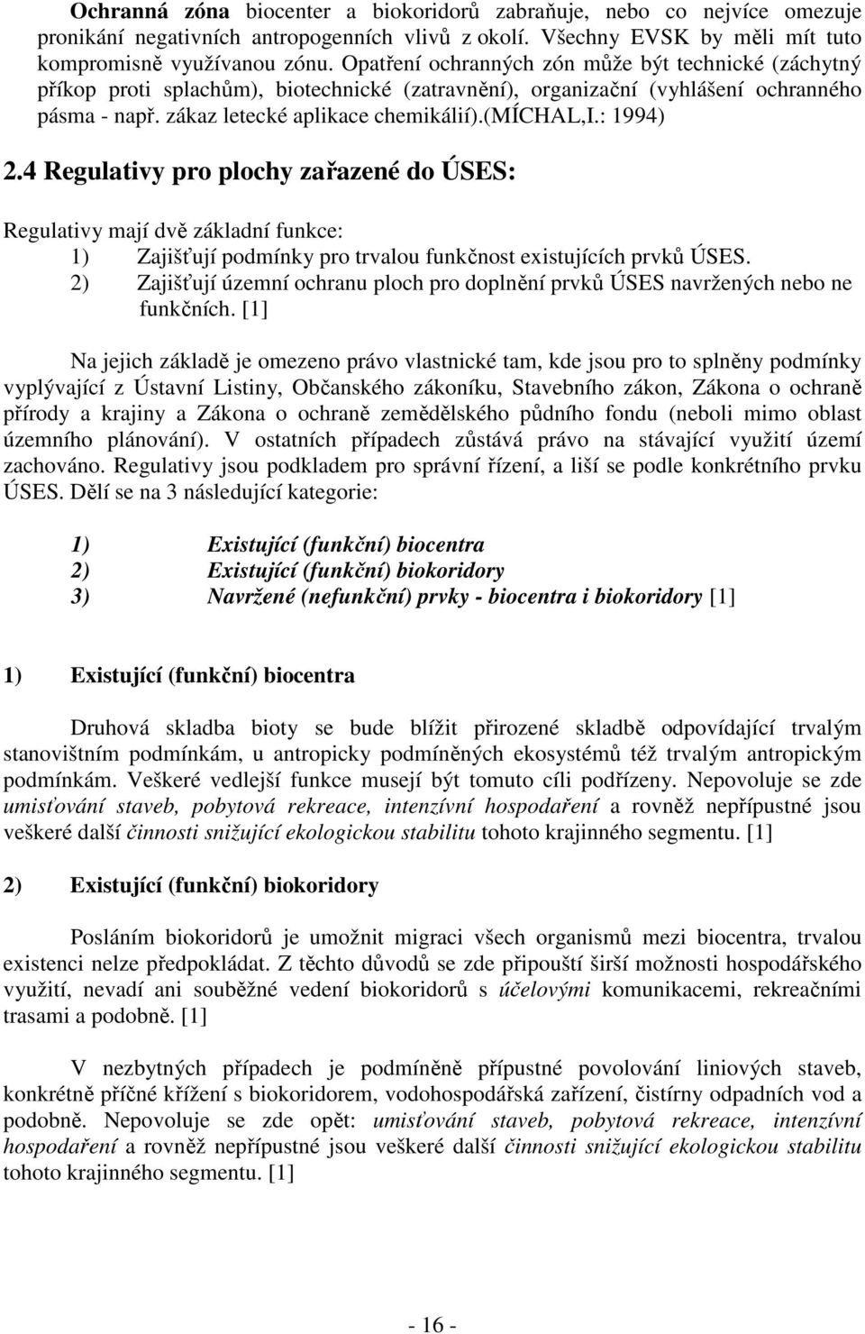 : 1994) 2.4 Regulativy pro plochy zařazené do ÚSES: Regulativy mají dvě základní funkce: 1) Zajišťují podmínky pro trvalou funkčnost existujících prvků ÚSES.