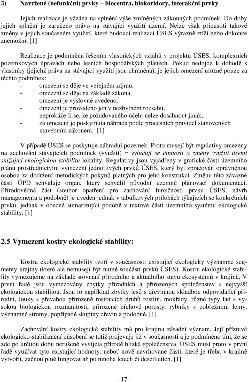 [1] Realizace je podmíněna řešením vlastnických vztahů v projektu ÚSES, komplexních pozemkových úpravách nebo lesních hospodářských plánech.