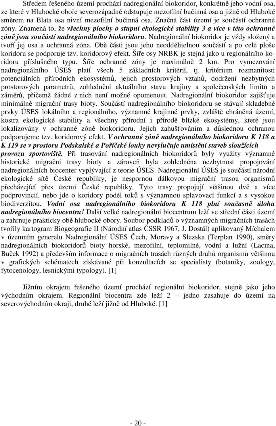 Znamená to, že všechny plochy o stupni ekologické stability 3 a více v této ochranné zóně jsou součástí nadregionálního biokoridoru.
