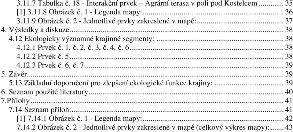 .. 38 4.12.2 Prvek č. 5... 38 4.12.3 Prvek č. 6, č. 7... 39 5. Závěr... 39 5.13 Základní doporučení pro zlepšení ekologické funkce krajiny:... 39 6.