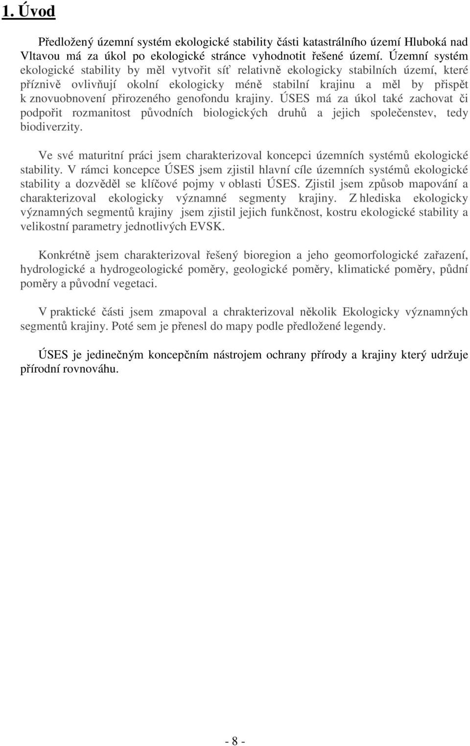 přirozeného genofondu krajiny. ÚSES má za úkol také zachovat či podpořit rozmanitost původních biologických druhů a jejich společenstev, tedy biodiverzity.