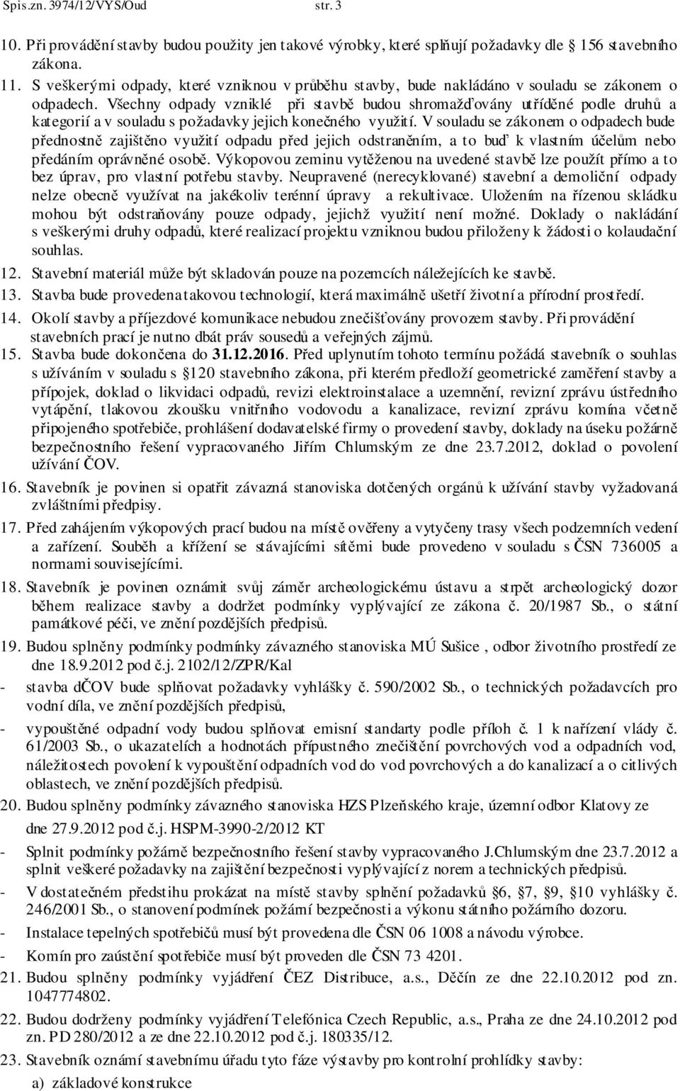 Všechny odpady vzniklé při stavbě budou shromažďovány utříděné podle druhů a kategorií a v souladu s požadavky jejich konečného využití.