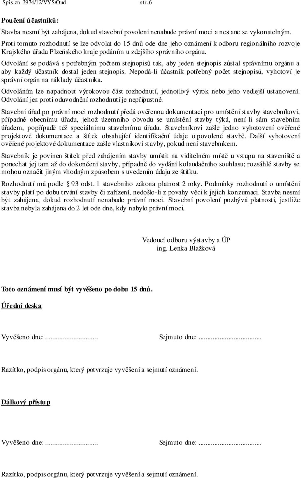 Odvolání se podává s potřebným počtem stejnopisů tak, aby jeden stejnopis zůstal správnímu orgánu a aby každý účastník dostal jeden stejnopis.