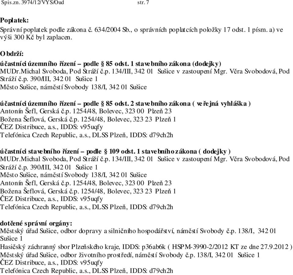 2 stavebního zákona ( veřejná vyhláška ) Antonín Šefl, Gerská č.p. 1254/48, Bolevec, 323 00 Plzeň 23 Božena Šeflová, Gerská č.p. 1254/48, Bolevec, 323 23 Plzeň 1 ČEZ Distribuce, a.s., IDDS: v95uqfy Telefónica Czech Republic, a.