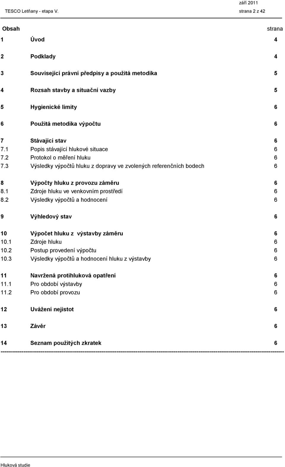 stav 6 7.1 Popis stávající hlukové situace 6 7.2 Protokol o měření hluku 6 7.3 Výsledky výpočtů hluku z dopravy ve zvolených referenčních bodech 6 8 Výpočty hluku z provozu záměru 6 8.