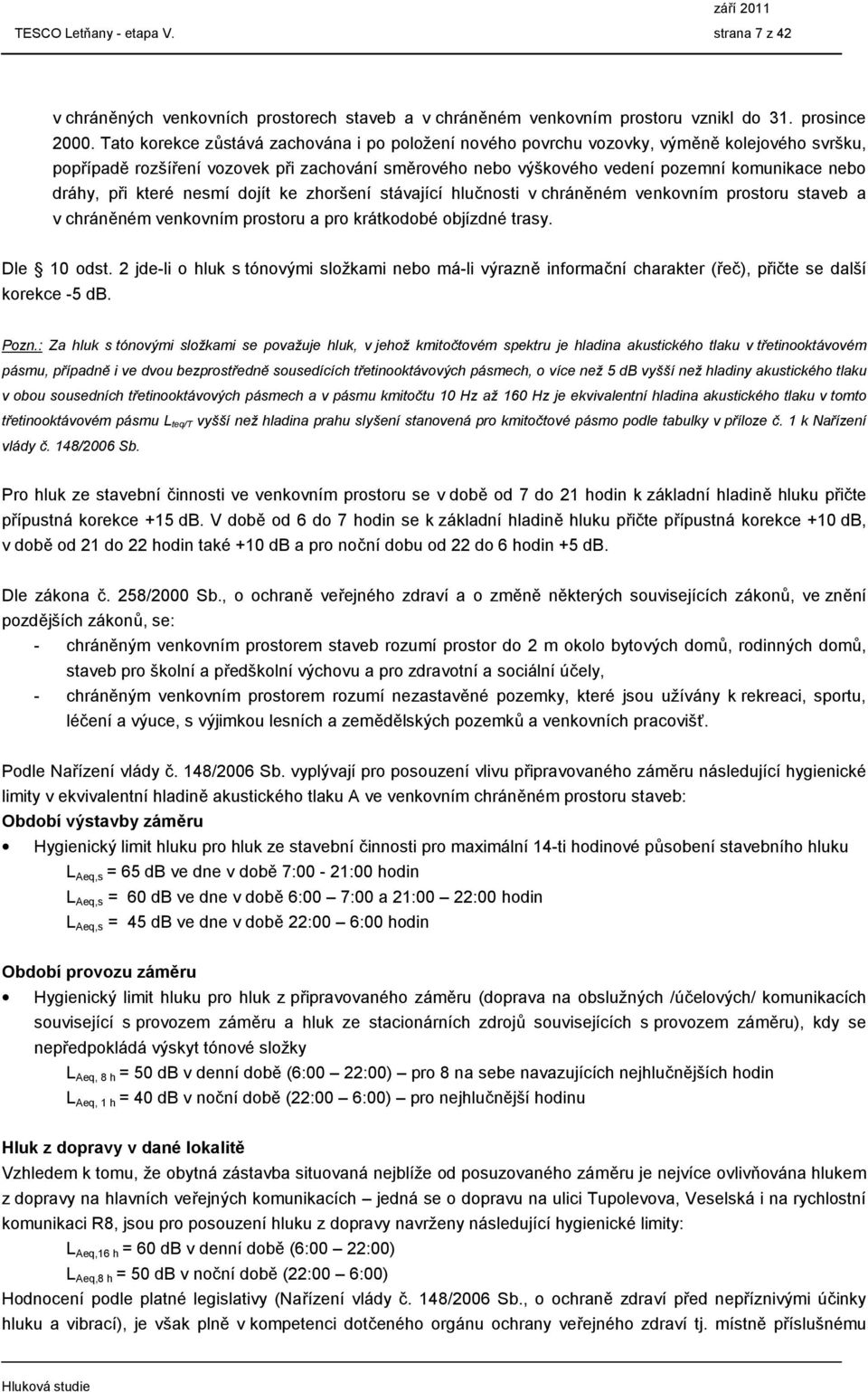 při které nesmí dojít ke zhoršení stávající hlučnosti v chráněném venkovním prostoru staveb a v chráněném venkovním prostoru a pro krátkodobé objízdné trasy. Dle 10 odst.