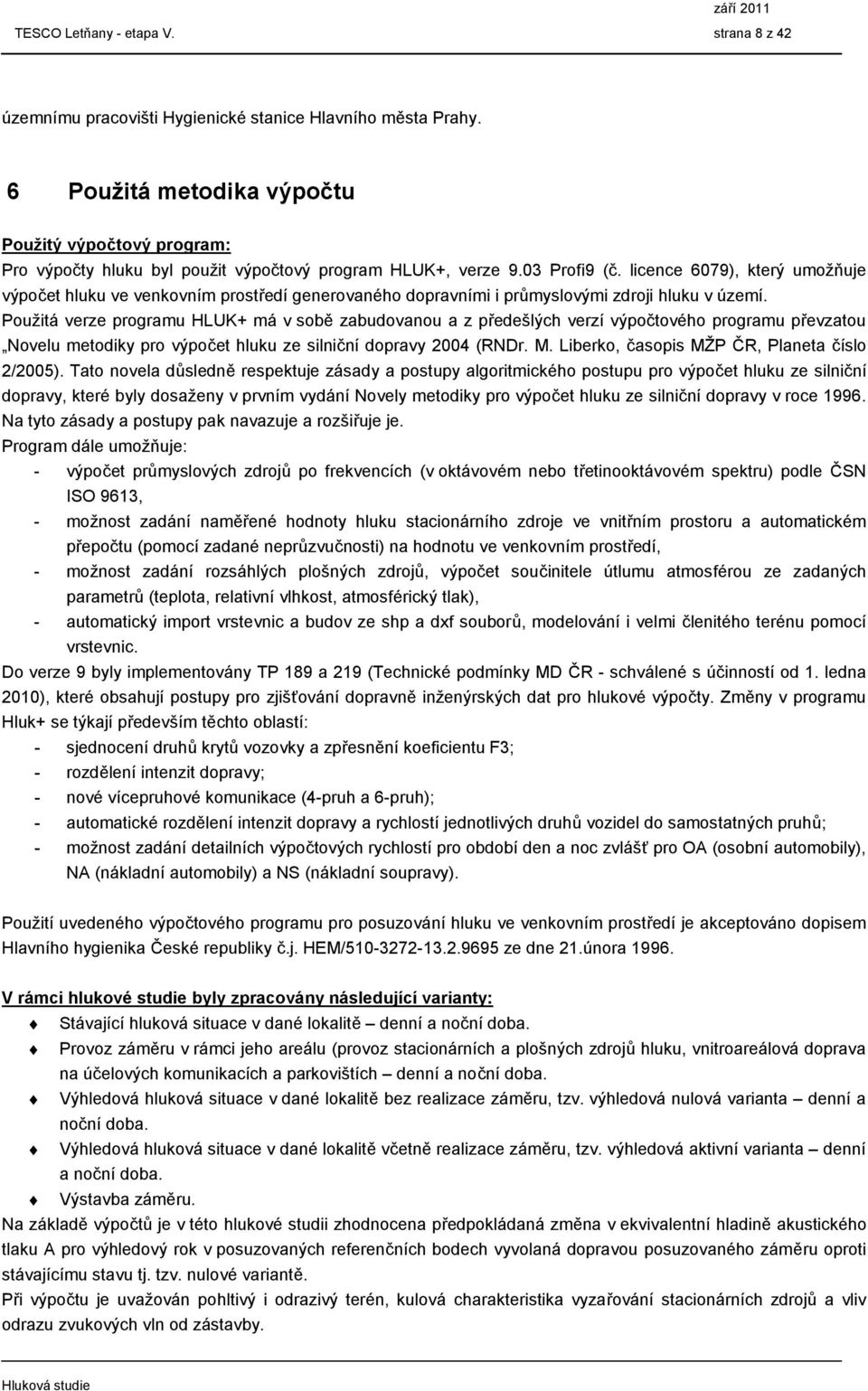 licence 6079), který umožňuje výpočet hluku ve venkovním prostředí generovaného dopravními i průmyslovými zdroji hluku v území.