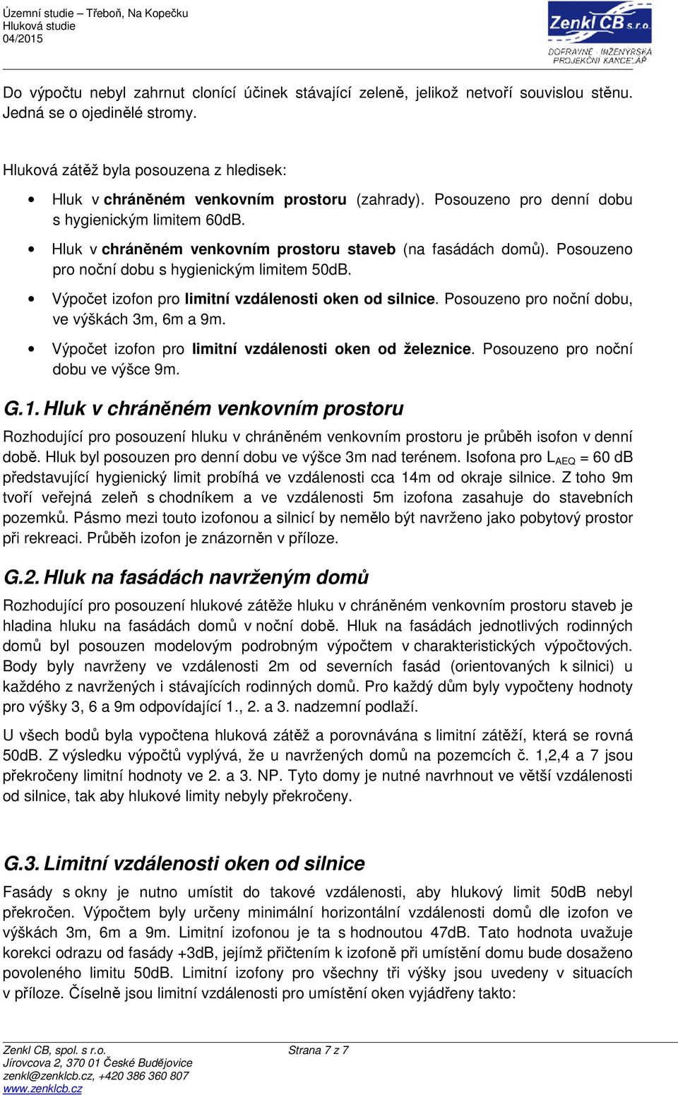 Hluk v chráněném venkovním prostoru staveb (na fasádách domů). Posouzeno pro noční dobu s hygienickým limitem 50dB. Výpočet izofon pro limitní vzdálenosti oken od silnice.