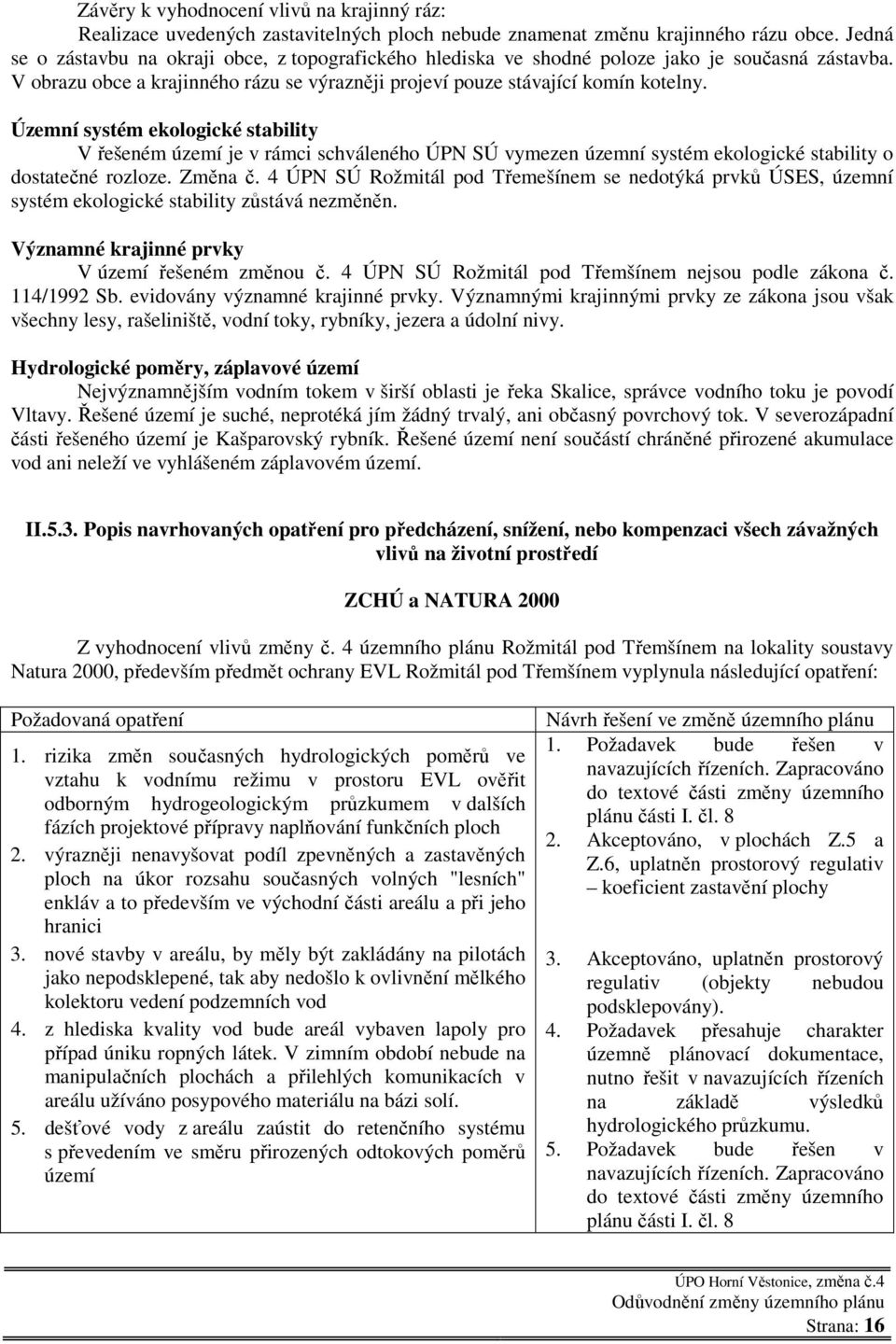 Územní systém ekologické stability V řešeném území je v rámci schváleného ÚPN SÚ vymezen územní systém ekologické stability o dostatečné rozloze. Změna č.