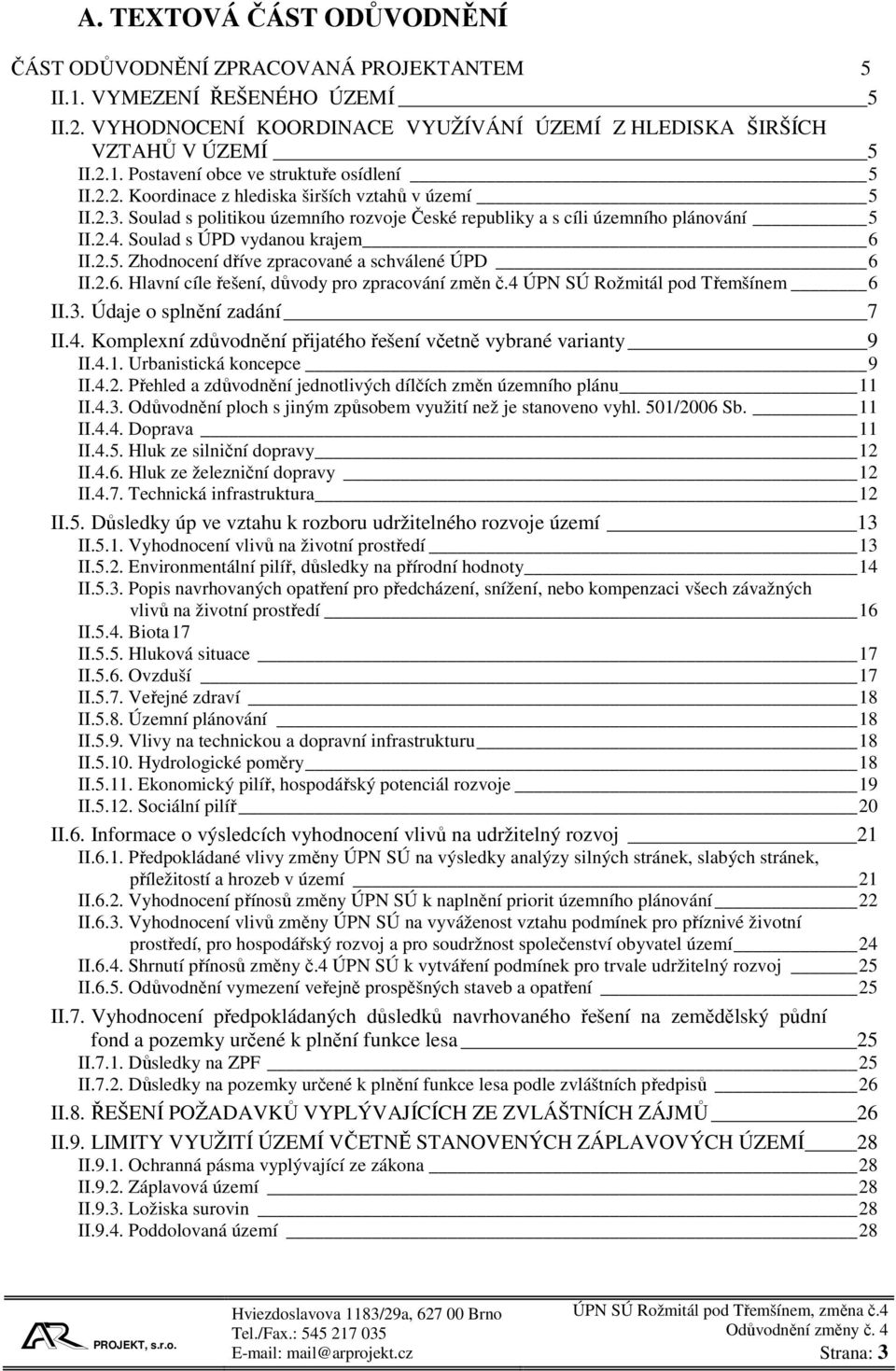 2.6. Hlavní cíle řešení, důvody pro zpracování změn č.4 ÚPN SÚ Rožmitál pod Třemšínem 6 II.3. Údaje o splnění zadání 7 II.4. Komplexní zdůvodnění přijatého řešení včetně vybrané varianty 9 II.4.1.