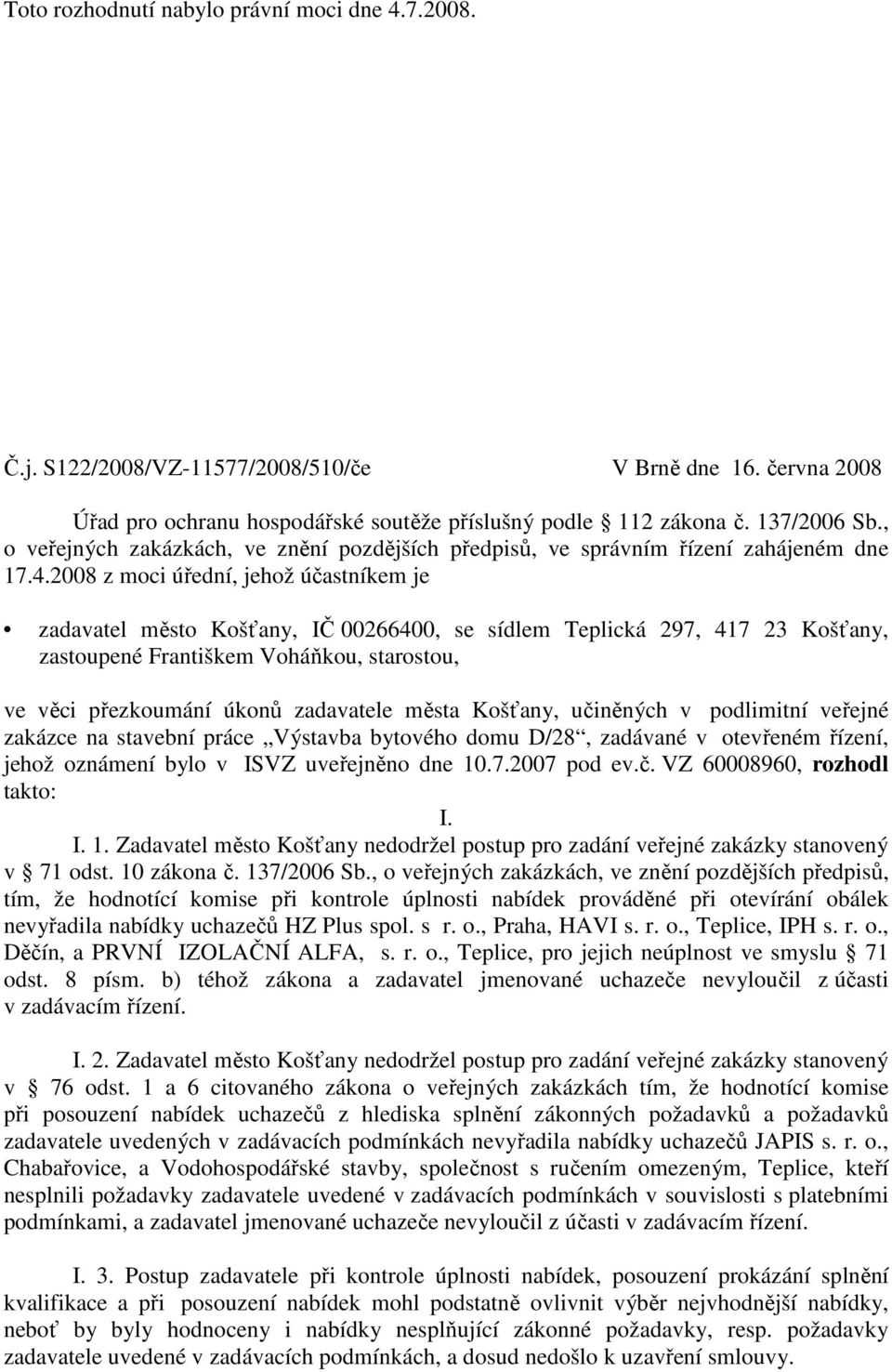 2008 z moci úřední, jehož účastníkem je zadavatel město Košťany, IČ 00266400, se sídlem Teplická 297, 417 23 Košťany, zastoupené Františkem Voháňkou, starostou, ve věci přezkoumání úkonů zadavatele