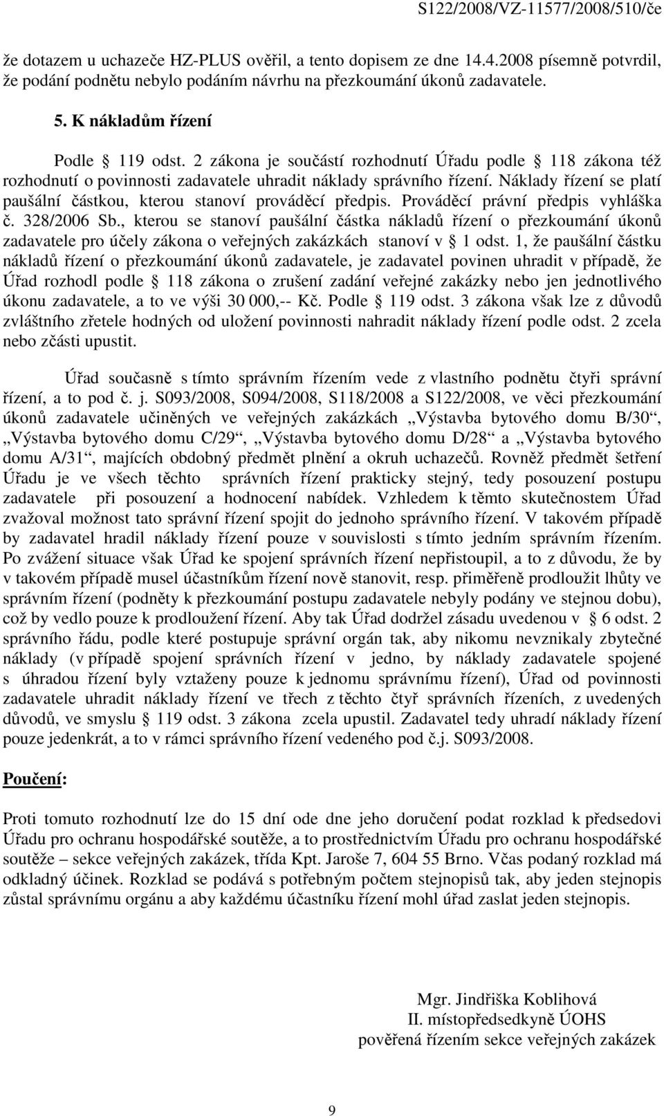 Náklady řízení se platí paušální částkou, kterou stanoví prováděcí předpis. Prováděcí právní předpis vyhláška č. 328/2006 Sb.