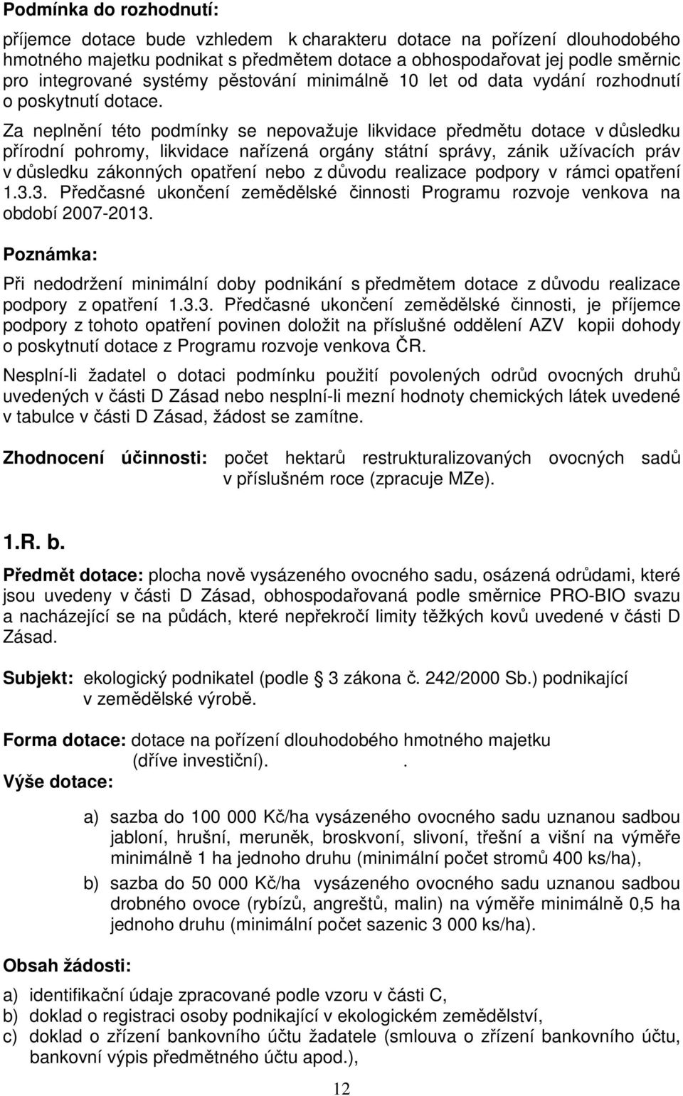 Za neplnění této podmínky se nepovažuje likvidace předmětu dotace v důsledku přírodní pohromy, likvidace nařízená orgány státní správy, zánik užívacích práv v důsledku zákonných opatření nebo z