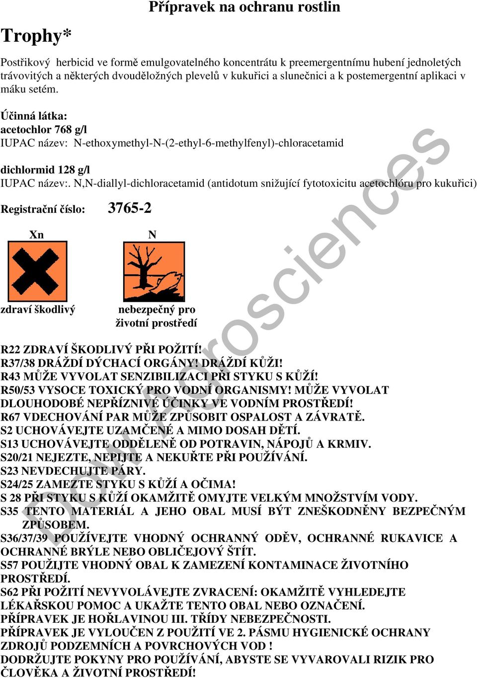 N,N-diallyl-dichloracetamid (antidotum snižující fytotoxicitu acetochlóru pro kukuřici) Registrační číslo: 3765-2 Xn zdraví škodlivý N nebezpečný pro životní prostředí R22 ZDRAVÍ ŠKODLIVÝ PŘI POŽITÍ!