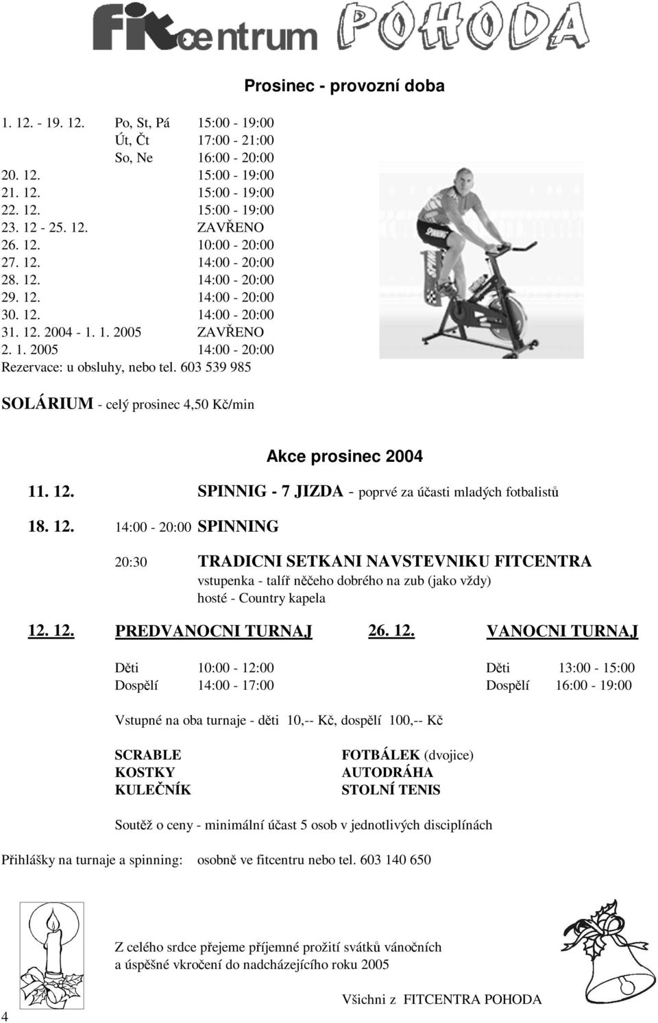 603 539 985 SOLÁRIUM - celý prosinec 4,50 Kč/min Prosinec - provozní doba 11. 12.