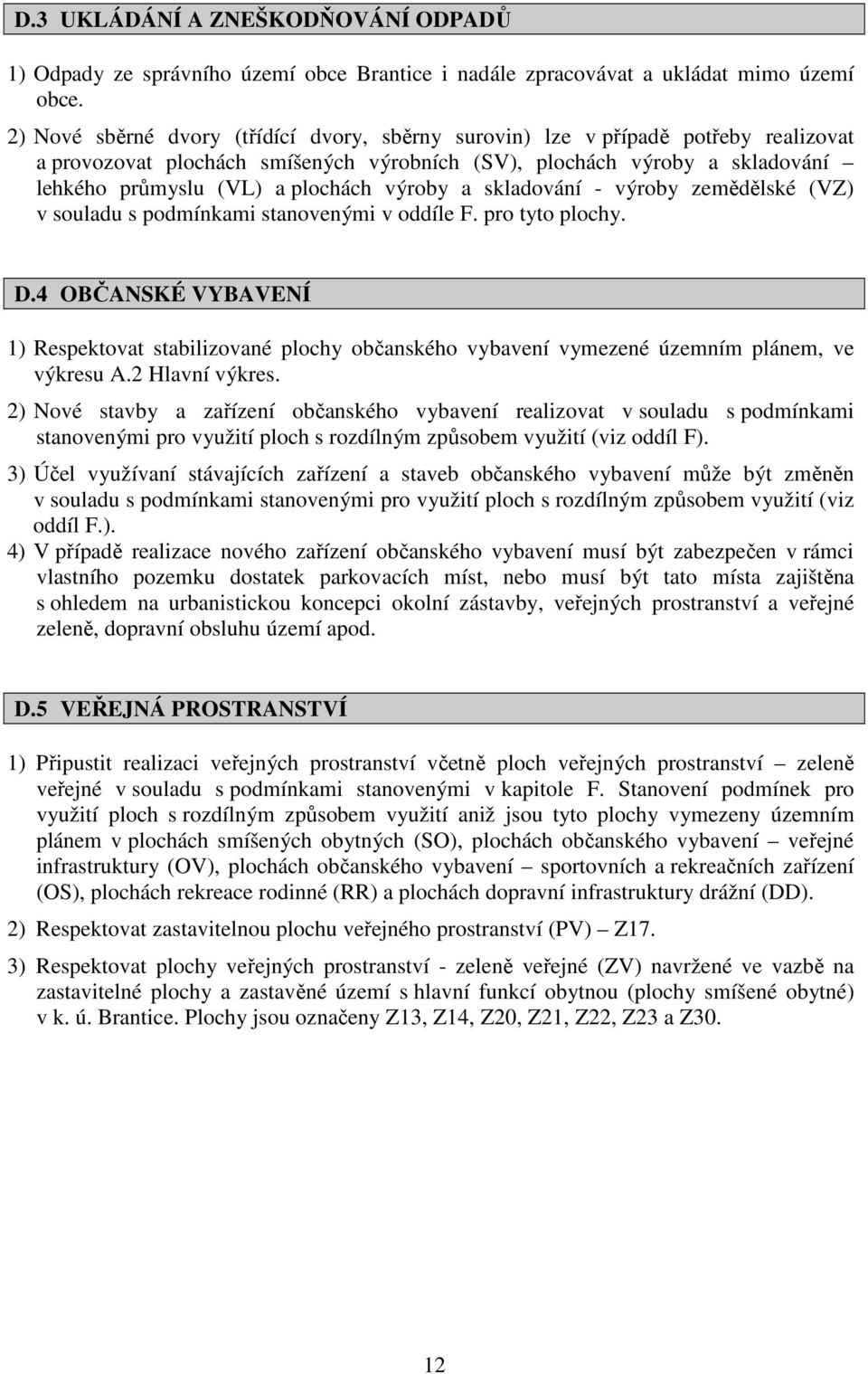 výroby a skladování - výroby zemědělské (VZ) v souladu s podmínkami stanovenými v oddíle F. pro tyto plochy. D.