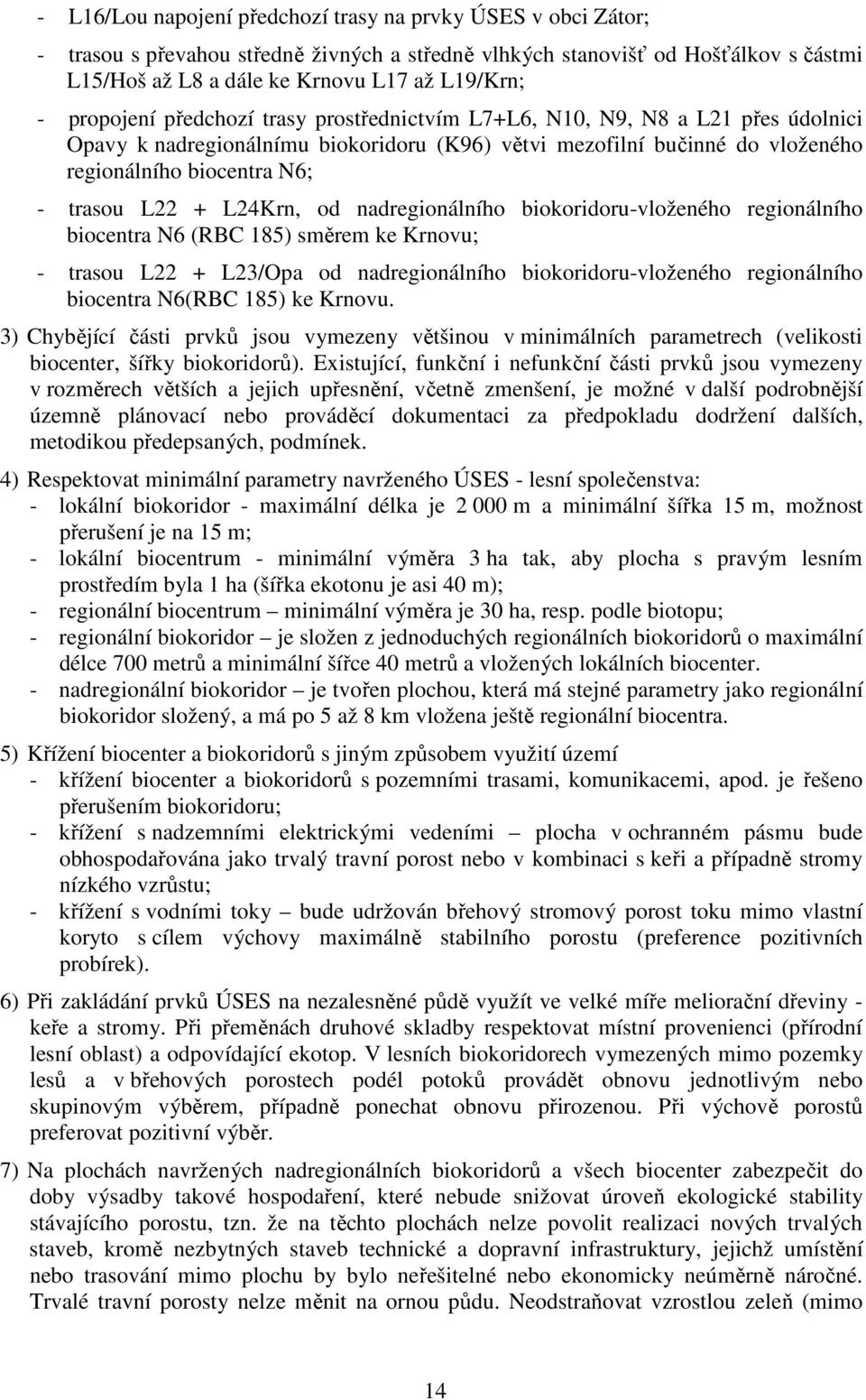 + L24Krn, od nadregionálního biokoridoru-vloženého regionálního biocentra N6 (RBC 185) směrem ke Krnovu; - trasou L22 + L23/Opa od nadregionálního biokoridoru-vloženého regionálního biocentra N6(RBC